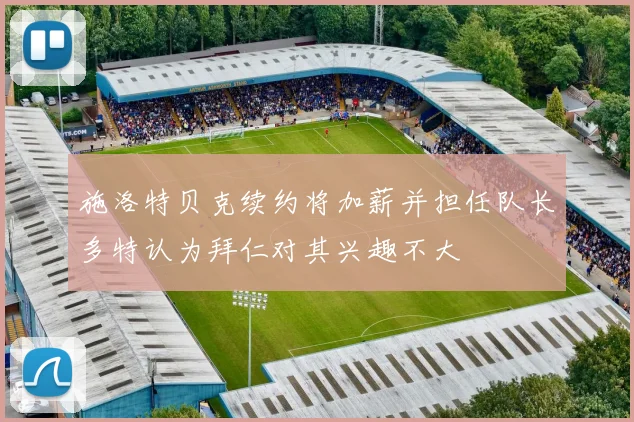 施洛特贝克续约将加薪并担任队长多特认为拜仁对其兴趣不大