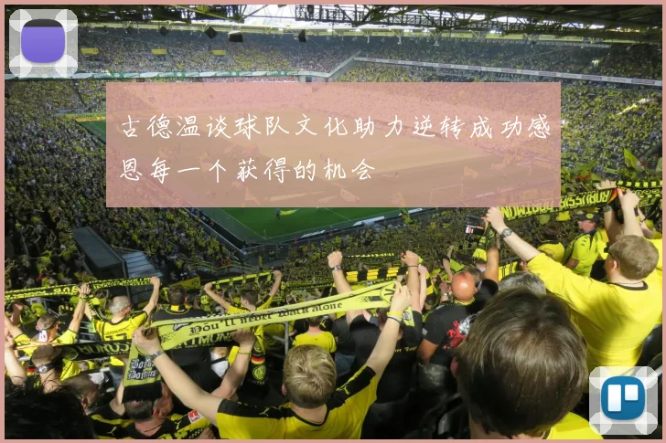 古德温谈球队文化助力逆转成功感恩每一个获得的机会